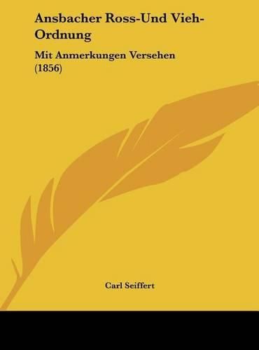 Cover image for Ansbacher Ross-Und Vieh-Ordnung: Mit Anmerkungen Versehen (1856)