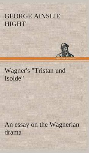 Cover image for Wagner's  Tristan und Isolde  an essay on the Wagnerian drama