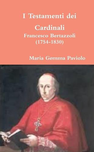 I Testamenti Dei Cardinali: Francesco Bertazzoli (1754-1830)