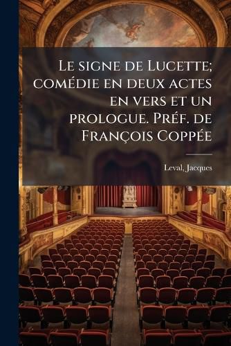 Cover image for Le Signe de Lucette; Com Die En Deux Actes En Vers Et Un Prologue. PR F. de Fran OIS Copp E
