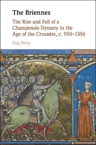 Cover image for The Briennes: The Rise and Fall of a Champenois Dynasty in the Age of the Crusades, c. 950-1356