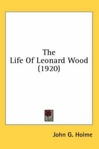 Cover image for The Life of Leonard Wood (1920)
