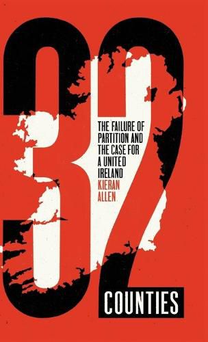 32 Counties: The Failure of Partition and the Case for a United Ireland