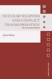Cover image for Nuclear Weapons and Conflict Transformation: The Case of India-Pakistan