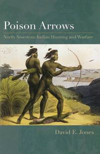 Cover image for Poison Arrows: North American Indian Hunting and Warfare