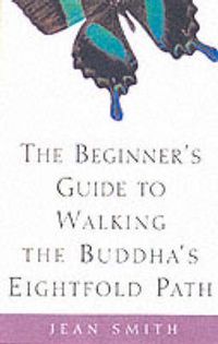 Cover image for The Beginner's Guide to Walking the Buddha's Eightfold Path
