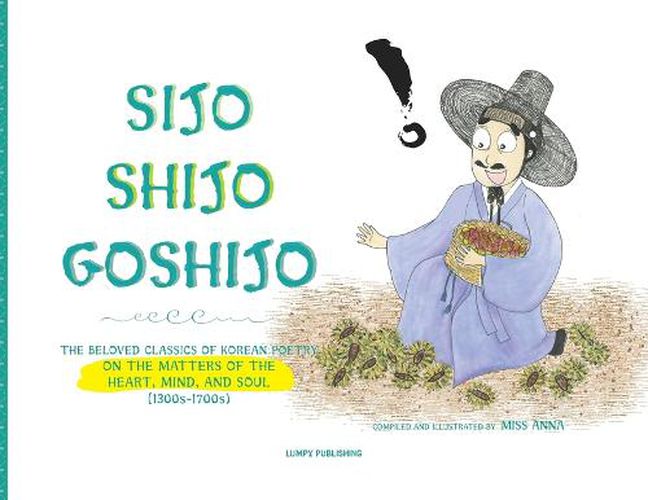 Cover image for Sijo Shijo Goshijo: The Beloved Classics of Korean Poetry on the Matters of the Heart, Mind, and Soul