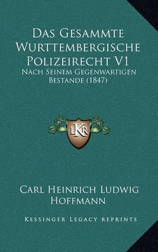 Cover image for Das Gesammte Wurttembergische Polizeirecht V1: Nach Seinem Gegenwartigen Bestande (1847)