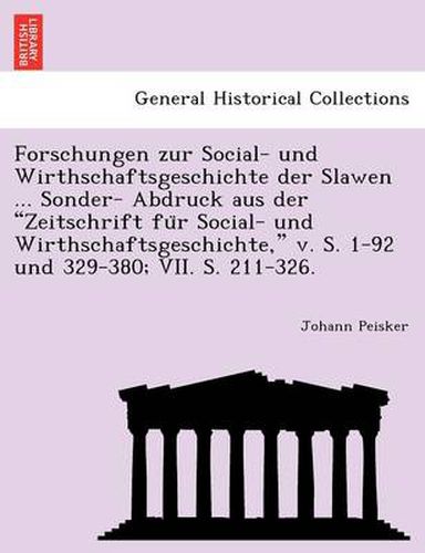 Cover image for Forschungen Zur Social- Und Wirthschaftsgeschichte Der Slawen ... Sonder- Abdruck Aus Der  Zeitschrift Fu R Social- Und Wirthschaftsgeschichte,  V. S. 1-92 Und 329-380; VII. S. 211-326.