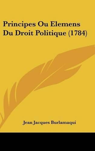 Principes Ou Elemens Du Droit Politique (1784)