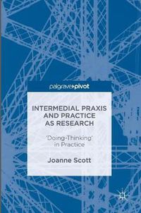 Cover image for Intermedial Praxis and Practice as Research: 'Doing-Thinking' in Practice