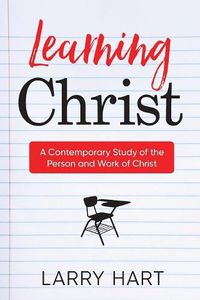 Cover image for Learning Christ: A Contemporary Study of the Person and Work of Christ
