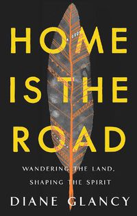 Cover image for Home Is the Road: Wandering the Land, Shaping the Spirit