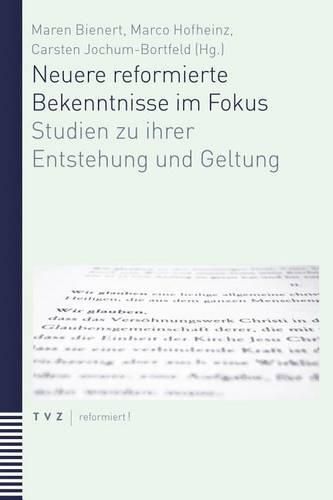 Cover image for Neuere Reformierte Bekenntnisse Im Fokus: Studien Zu Ihrer Entstehung Und Geltungunter Mitarbeit Von Raphaela J. Meyer Zu Horste-Buhrer Und Frederike Van Oorschot