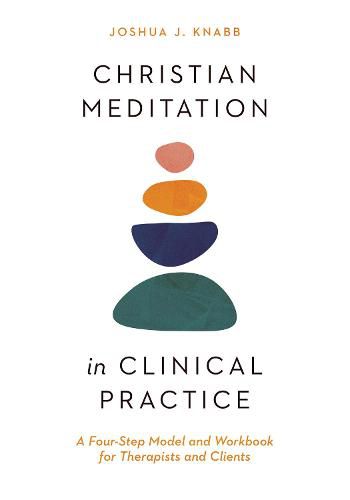 Cover image for Christian Meditation in Clinical Practice - A Four-Step Model and Workbook for Therapists and Clients