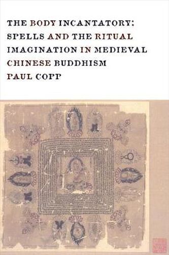 Cover image for The Body Incantatory: Spells and the Ritual Imagination in Medieval Chinese Buddhism