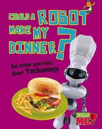 Cover image for Could a Robot Make My Dinner?: And Other Questions about Technology