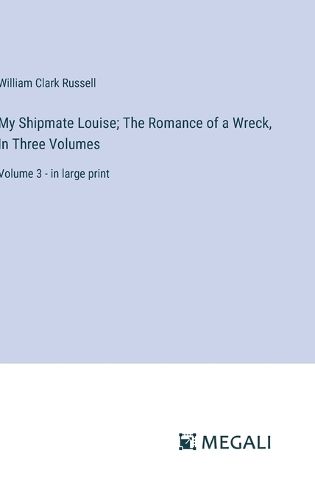 My Shipmate Louise; The Romance of a Wreck, In Three Volumes