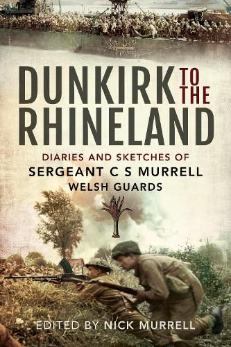 Cover image for Dunkirk to the Rhineland: Diaries and Sketches of Sergeant C S Murrell, Welsh Guards