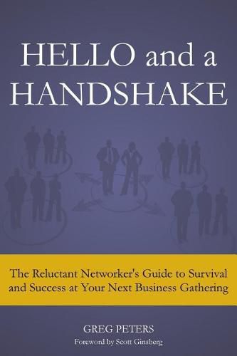 Hello and a Handshake: The Reluctant Networker's Guide to Survival and Success at Your Next Business Gathering