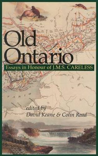 Old Ontario: Essays in Honour of J M S Careless