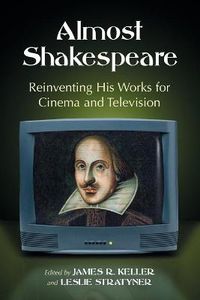 Cover image for Almost Shakespeare: Reinventing His Works for Cinema and Television