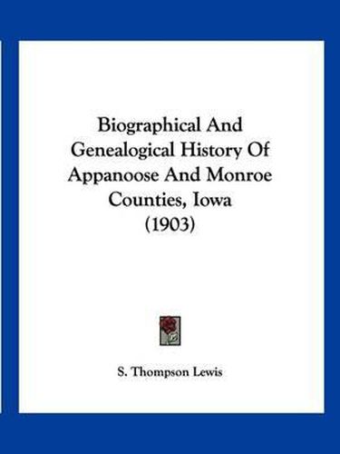 Cover image for Biographical and Genealogical History of Appanoose and Monroe Counties, Iowa (1903)