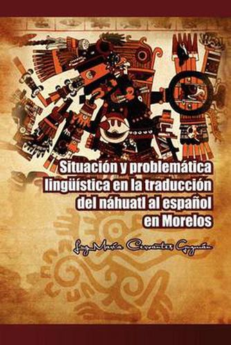 Cover image for Situacion y Problematica Linguistica En La Traduccion del Nahuatl Al Espanol En Morelos