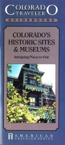 Cover image for Colorado's Historic Sites & Museums: Intriguing Places to Visit