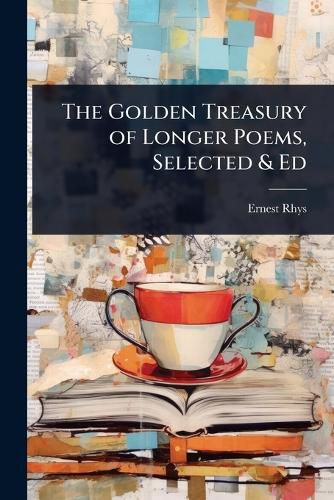 Cover image for The Golden Treasury of Longer Poems, Selected & Ed