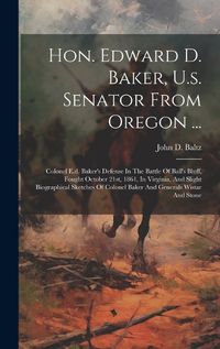 Cover image for Hon. Edward D. Baker, U.s. Senator From Oregon ...