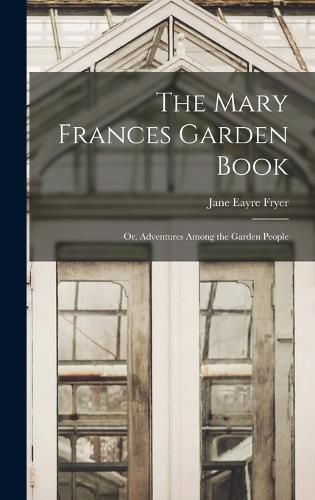 The Mary Frances Garden Book; or, Adventures Among the Garden People