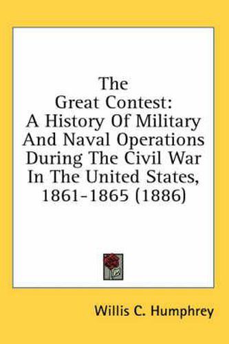 Cover image for The Great Contest: A History of Military and Naval Operations During the Civil War in the United States, 1861-1865 (1886)