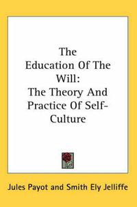 Cover image for The Education of the Will: The Theory and Practice of Self-Culture