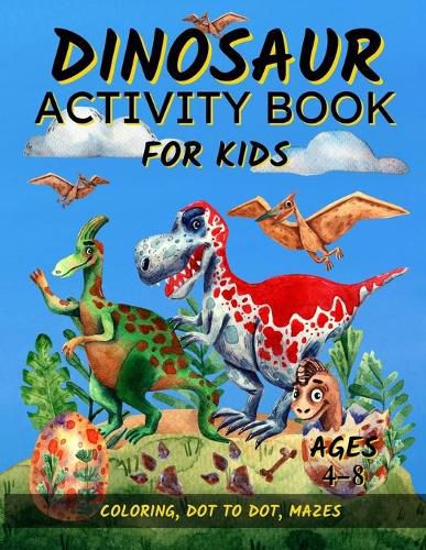 Cover image for Dinosaur Activity Book For Kids Ages 4-8: Fun Dinosaur Coloring Pages, Dot To Dot, and Mazes Great Gift for Boys and Girls