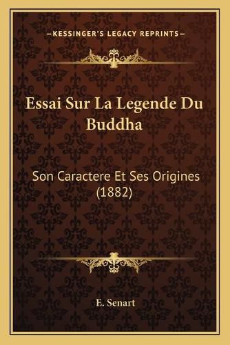 Essai Sur La Legende Du Buddha: Son Caractere Et Ses Origines (1882)