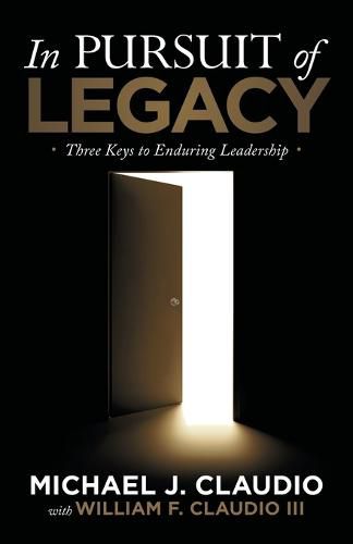 Cover image for In Pursuit of Legacy: Three Keys to Enduring Leadership