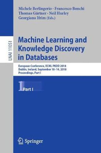 Machine Learning and Knowledge Discovery in Databases: European Conference, ECML PKDD 2018, Dublin, Ireland, September 10-14, 2018, Proceedings, Part I