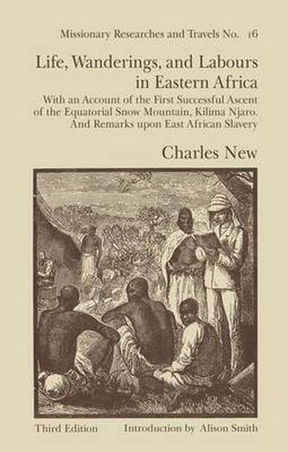 Cover image for Life, Wanderings and Labours in Eastern Africa: With an Account of the First Successful Ascent of the Equatorial Snow Mountain, Kilima Njaro and Remarks Upon East African Slavery