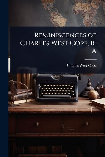 Cover image for Reminiscences of Charles West Cope, R. A