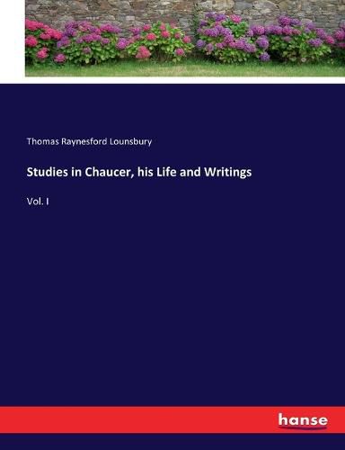 Studies in Chaucer, his Life and Writings: Vol. I