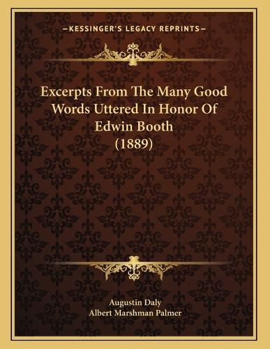 Cover image for Excerpts from the Many Good Words Uttered in Honor of Edwin Booth (1889)