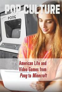 Cover image for American Life and Video Games from Pong to Minecraft(r)