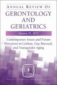 Cover image for Annual Review of Gerontology and Geriatrics, Volume 37, 2017: Contemporary Issues and Future Directions in Lesbian, Gay, Bisexual, and Transgender Aging