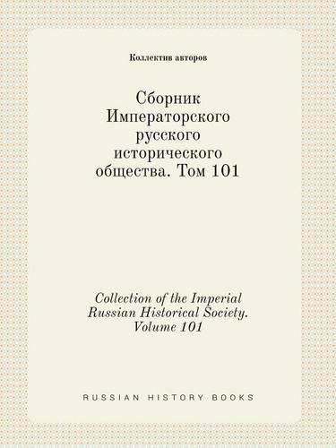 Collection of the Imperial Russian Historical Society. Volume 101