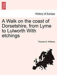 Cover image for A Walk on the Coast of Dorsetshire, from Lyme to Lulworth with Etchings