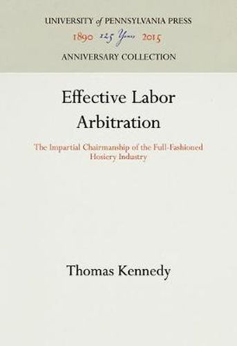 Cover image for Effective Labor Arbitration: The Impartial Chairmanship of the Full-Fashioned Hosiery Industry