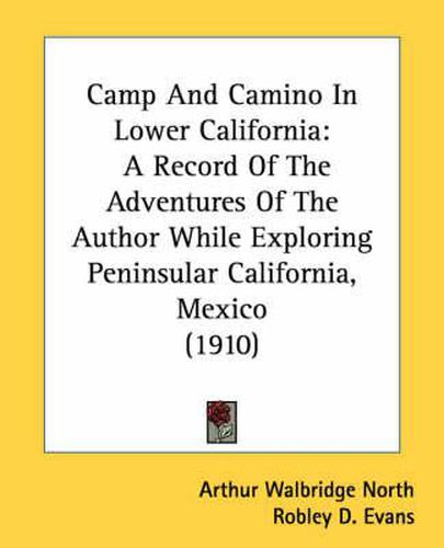 Cover image for Camp and Camino in Lower California: A Record of the Adventures of the Author While Exploring Peninsular California, Mexico (1910)