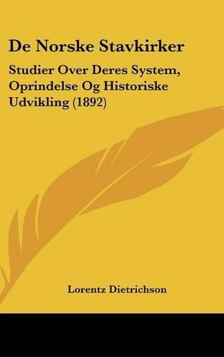 Cover image for de Norske Stavkirker: Studier Over Deres System, Oprindelse Og Historiske Udvikling (1892)