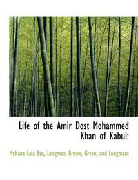 Cover image for Life of the Amir Dost Mohammed Khan of Kabul